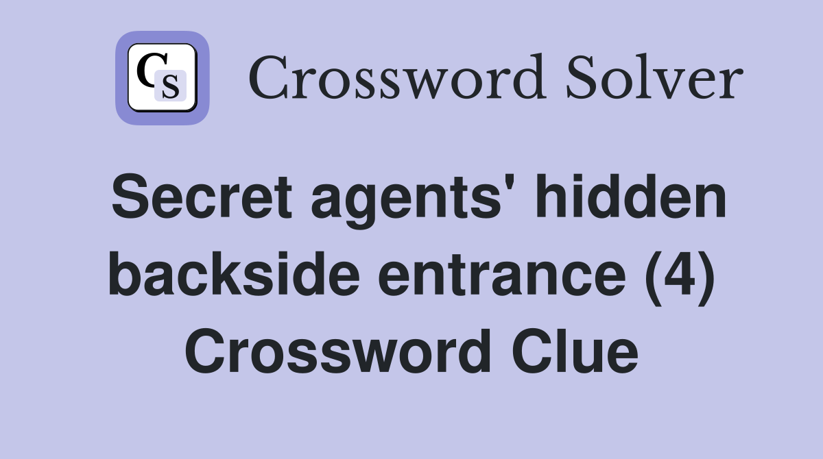 Secret agents' hidden backside entrance (4) Crossword Clue