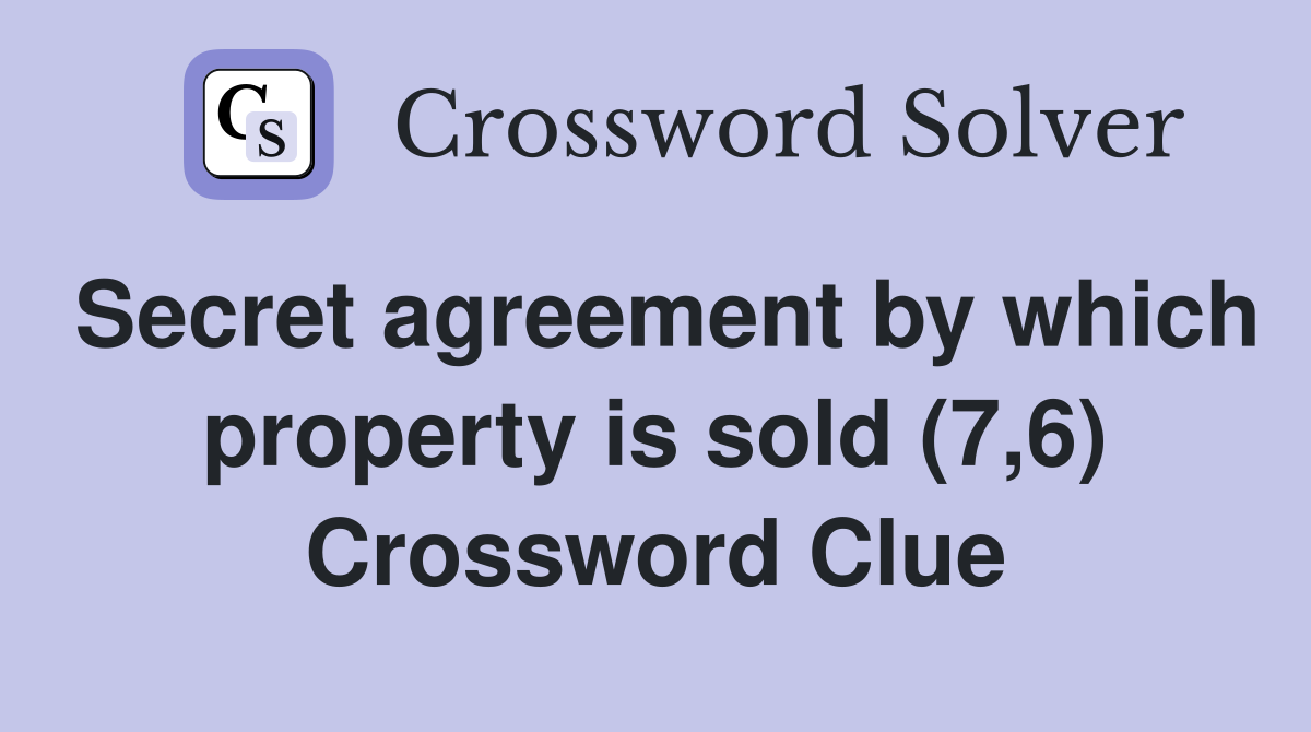 Secret agreement by which property is sold (7,6) Crossword Clue