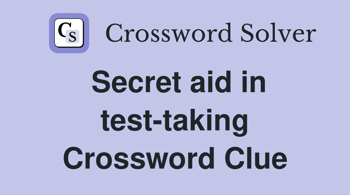 Secret aid in test-taking Crossword Clue
