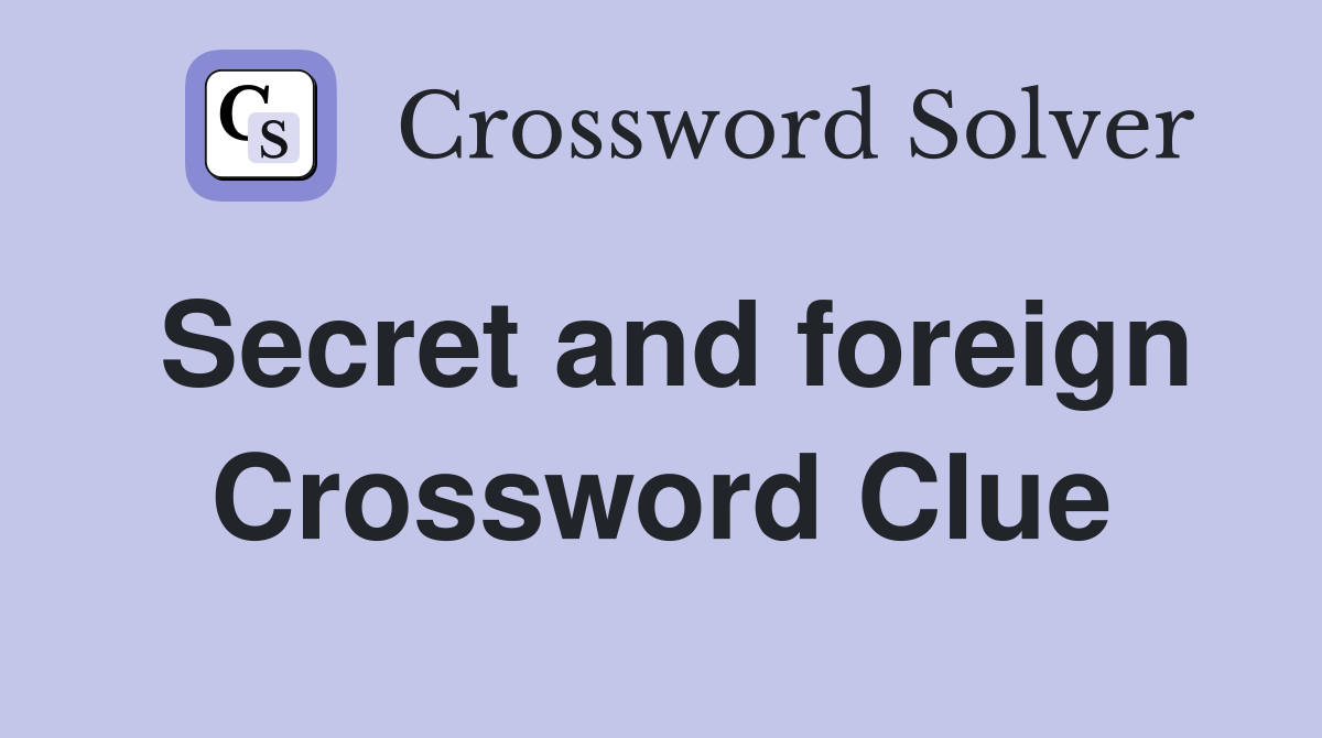 Secret and foreign Crossword Clue