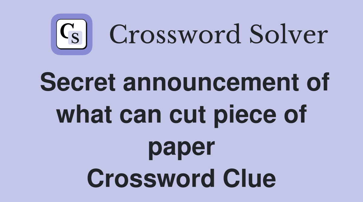 Secret announcement of what can cut piece of paper Crossword Clue