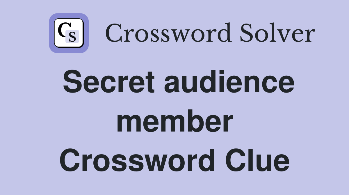 Secret audience member Crossword Clue