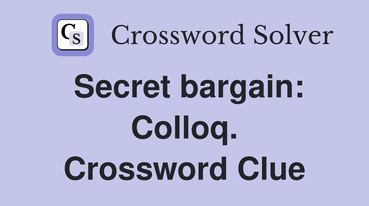 Secret bargain: Colloq. Crossword Clue