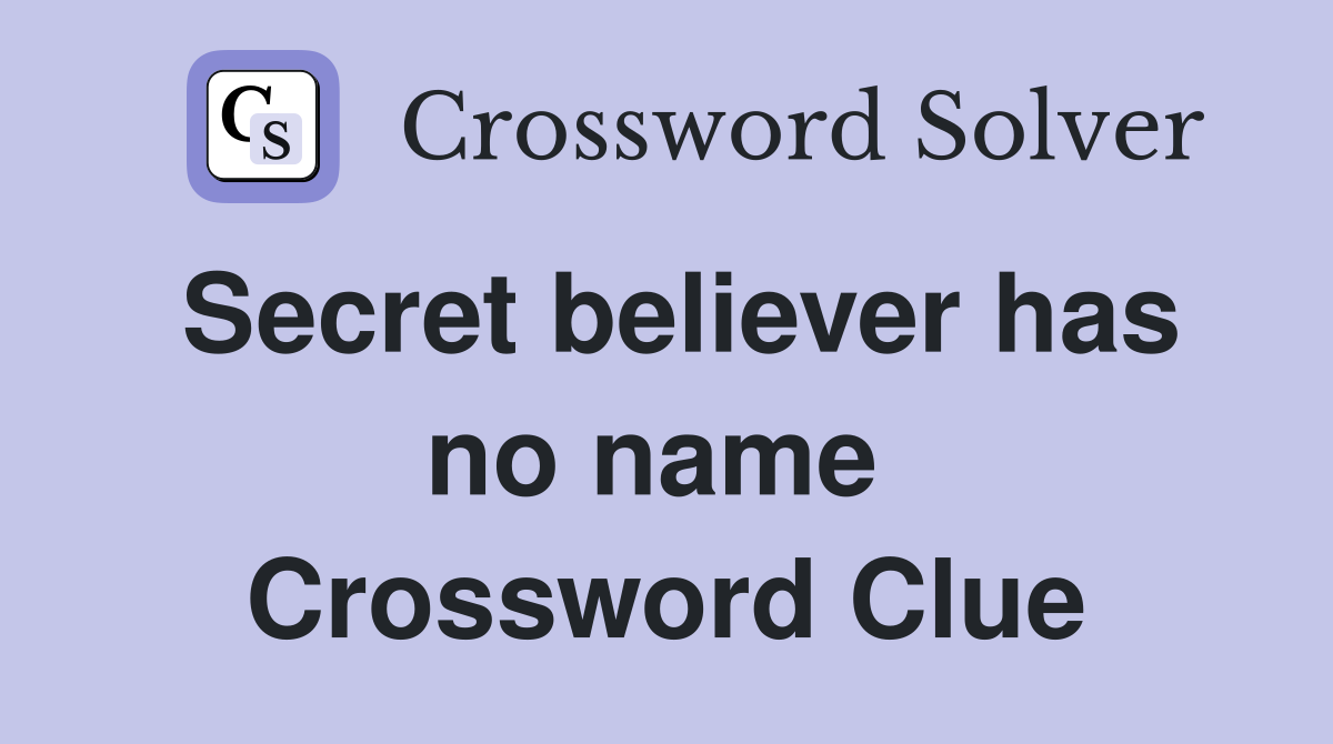 Secret believer has no name  Crossword Clue