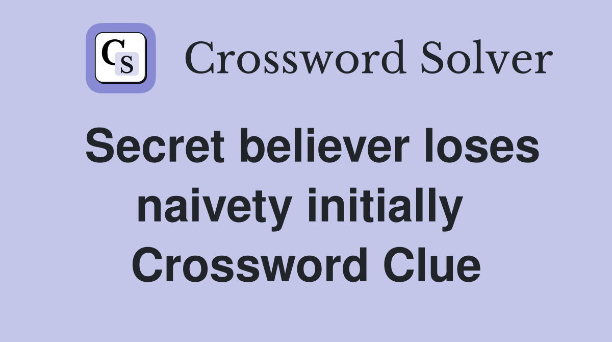 Secret believer loses naivety initially  Crossword Clue