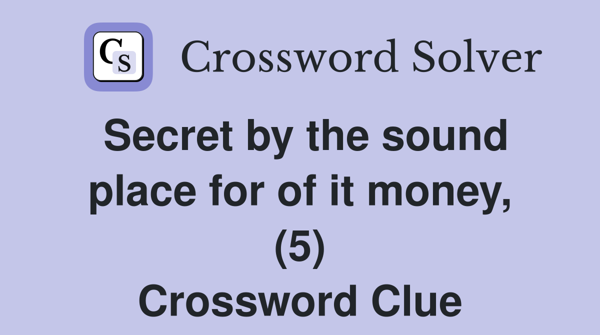 Secret by the sound place for of it money, (5) Crossword Clue