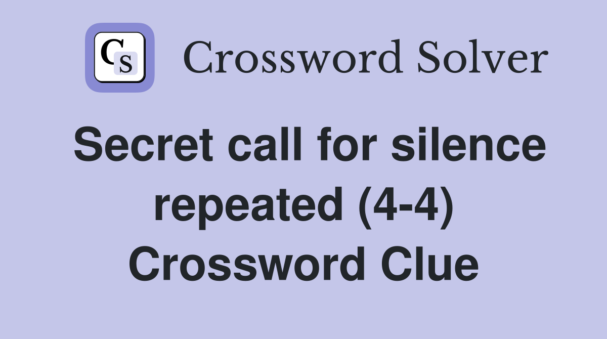 Secret call for silence repeated (4-4) Crossword Clue