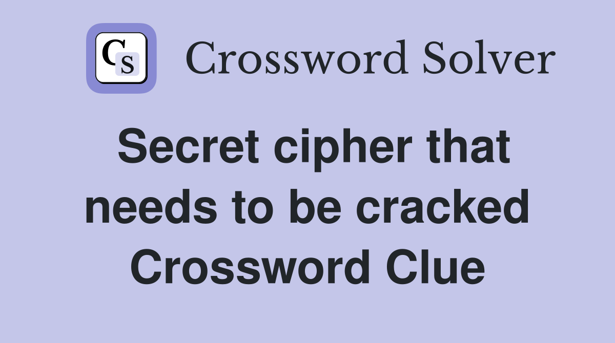 Secret cipher that needs to be cracked Crossword Clue