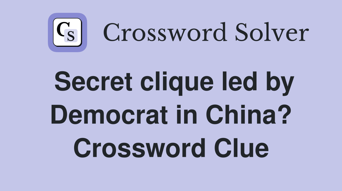 Secret clique led by Democrat in China? Crossword Clue