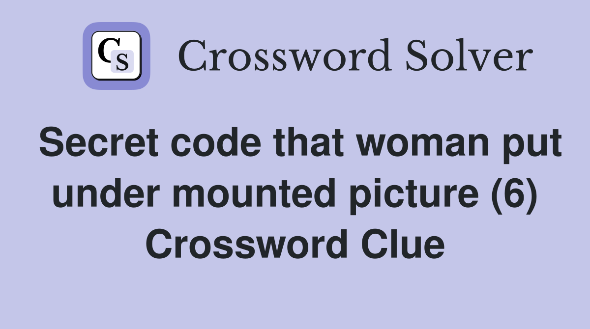 Secret code that woman put under mounted picture (6) Crossword Clue