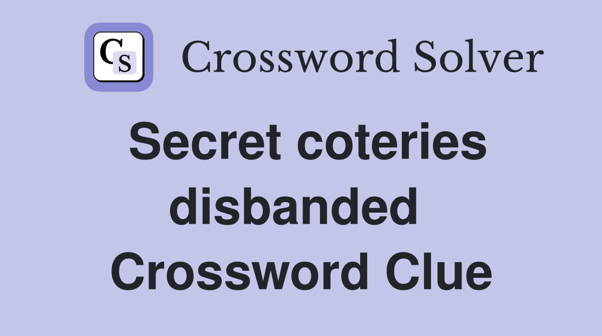 Secret coteries disbanded  Crossword Clue
