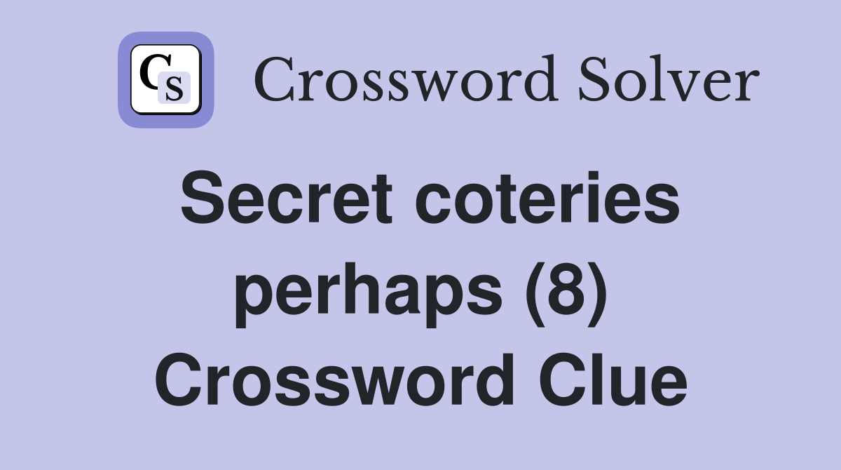 Secret coteries perhaps (8) Crossword Clue