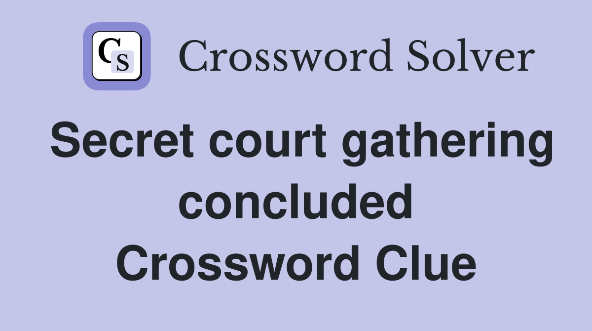 Secret court gathering concluded Crossword Clue