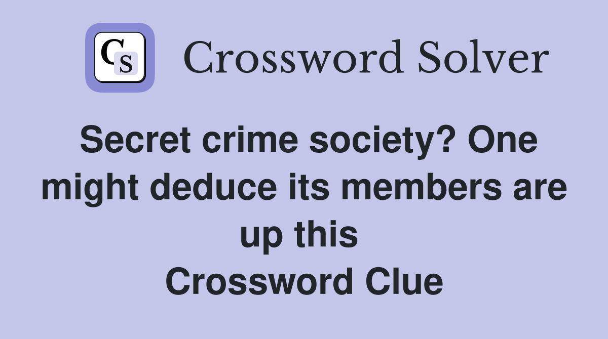 Secret crime society? One might deduce its members are up this  Crossword Clue