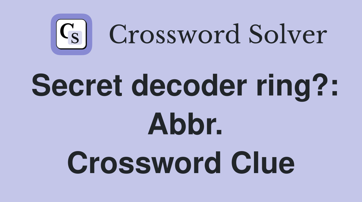 Secret decoder ring?:  Abbr. Crossword Clue