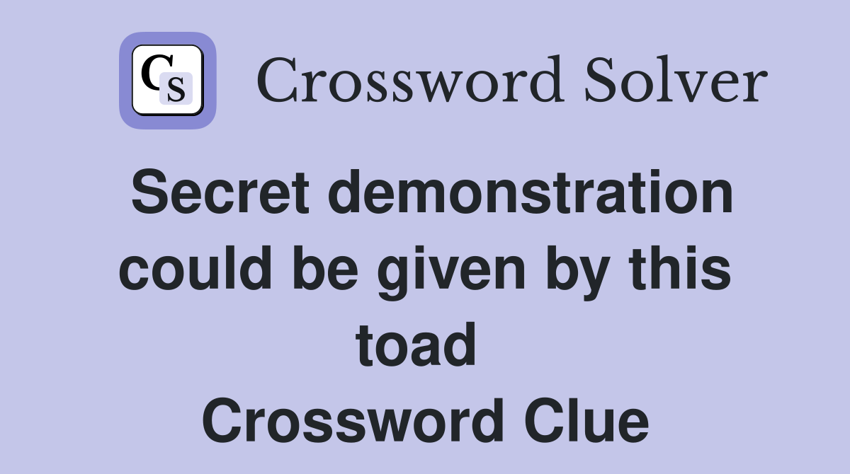 Secret demonstration could be given by this toad  Crossword Clue