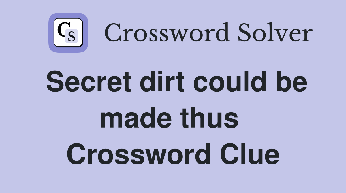 Secret dirt could be made thus  Crossword Clue