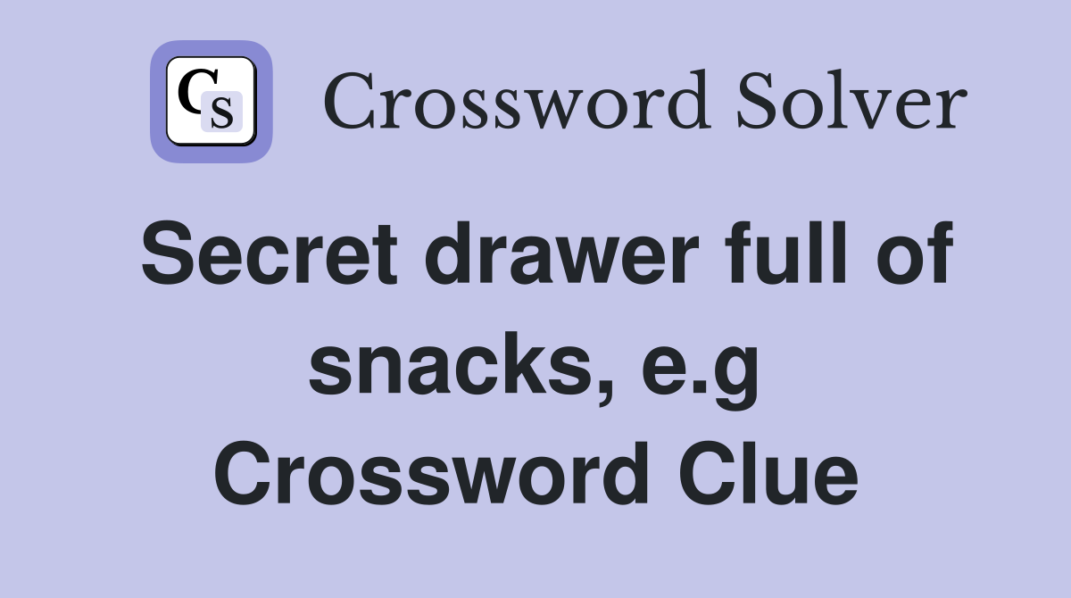Secret drawer full of snacks, e.g Crossword Clue