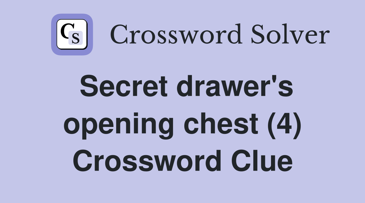 Secret drawer's opening chest (4) Crossword Clue