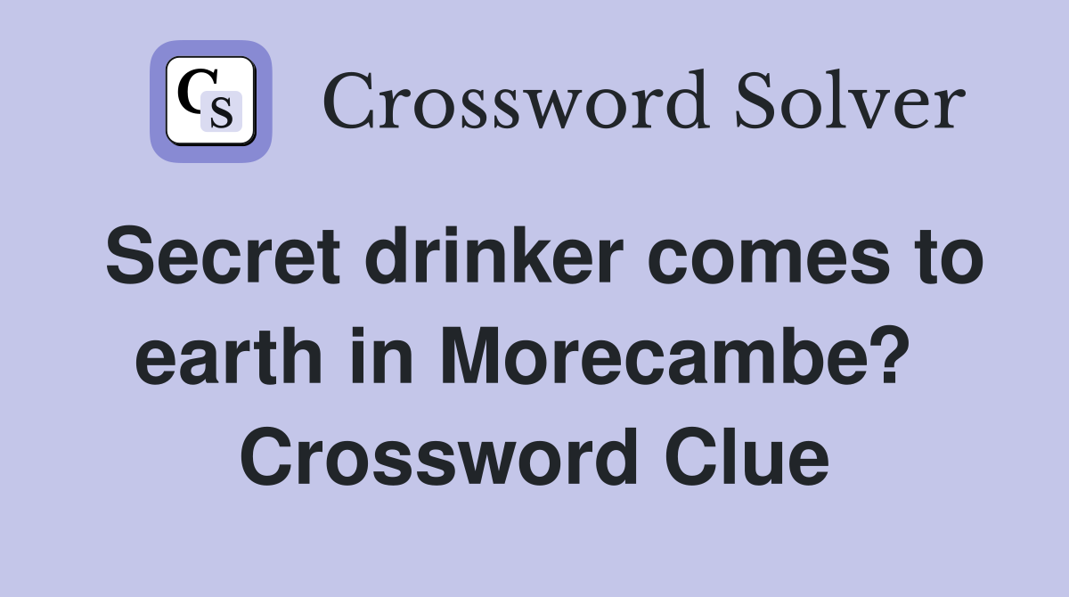 Secret drinker comes to earth in Morecambe?  Crossword Clue