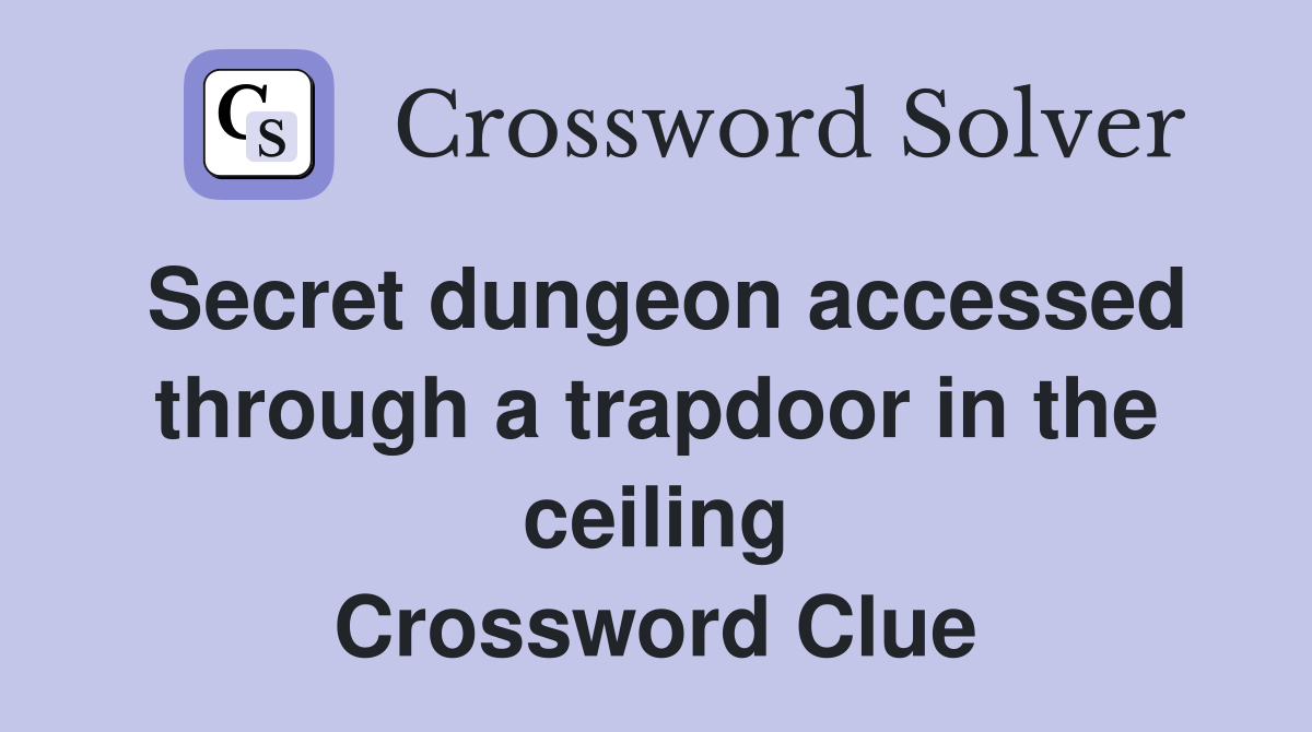 Secret dungeon accessed through a trapdoor in the ceiling Crossword Clue