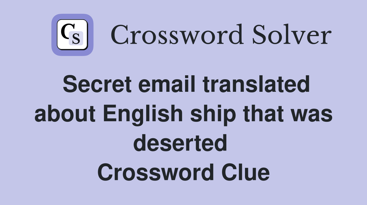 Secret email translated about English ship that was deserted  Crossword Clue
