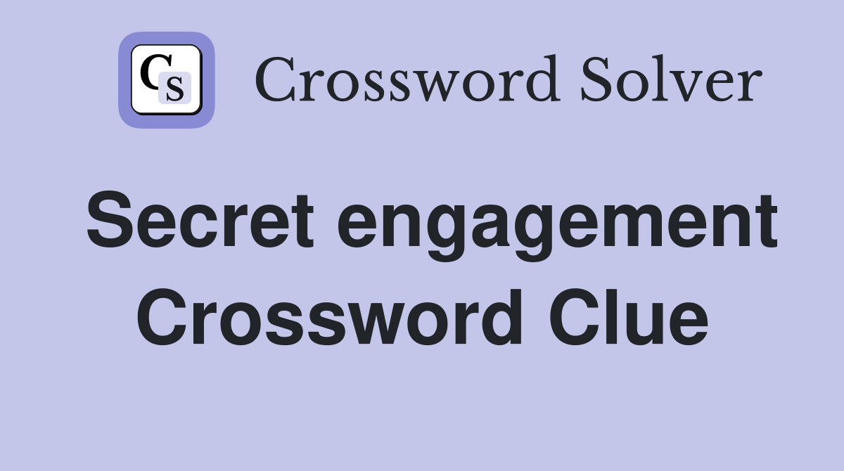 Secret engagement Crossword Clue
