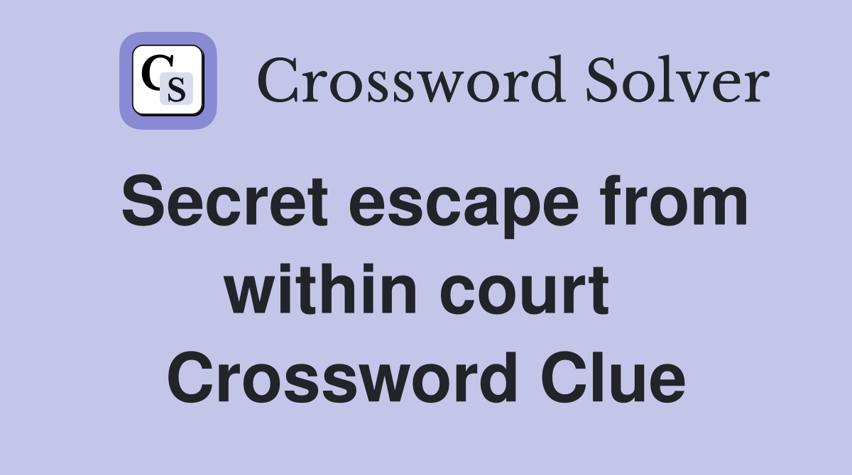 Secret escape from within court  Crossword Clue