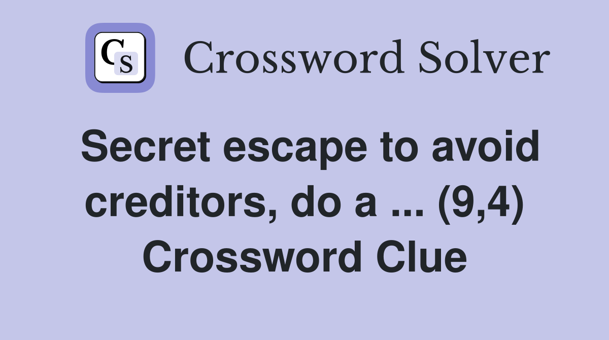Secret escape to avoid creditors, do a ... (9,4) Crossword Clue
