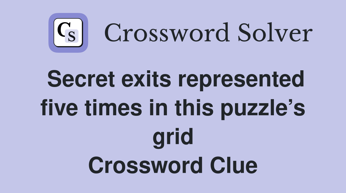 Secret exits represented five times in this puzzle’s grid Crossword Clue