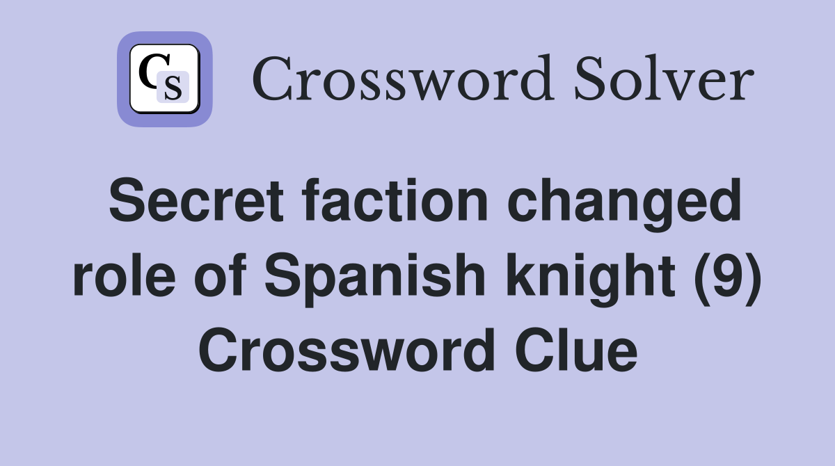 Secret faction changed role of Spanish knight (9) Crossword Clue