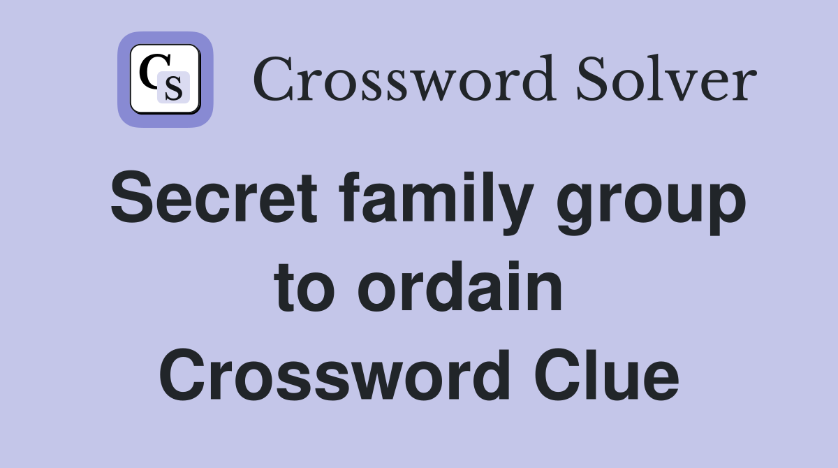 Secret family group to ordain Crossword Clue