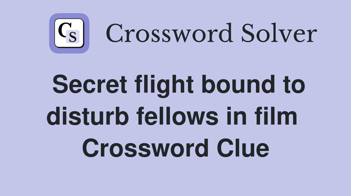 Secret flight bound to disturb fellows in film  Crossword Clue