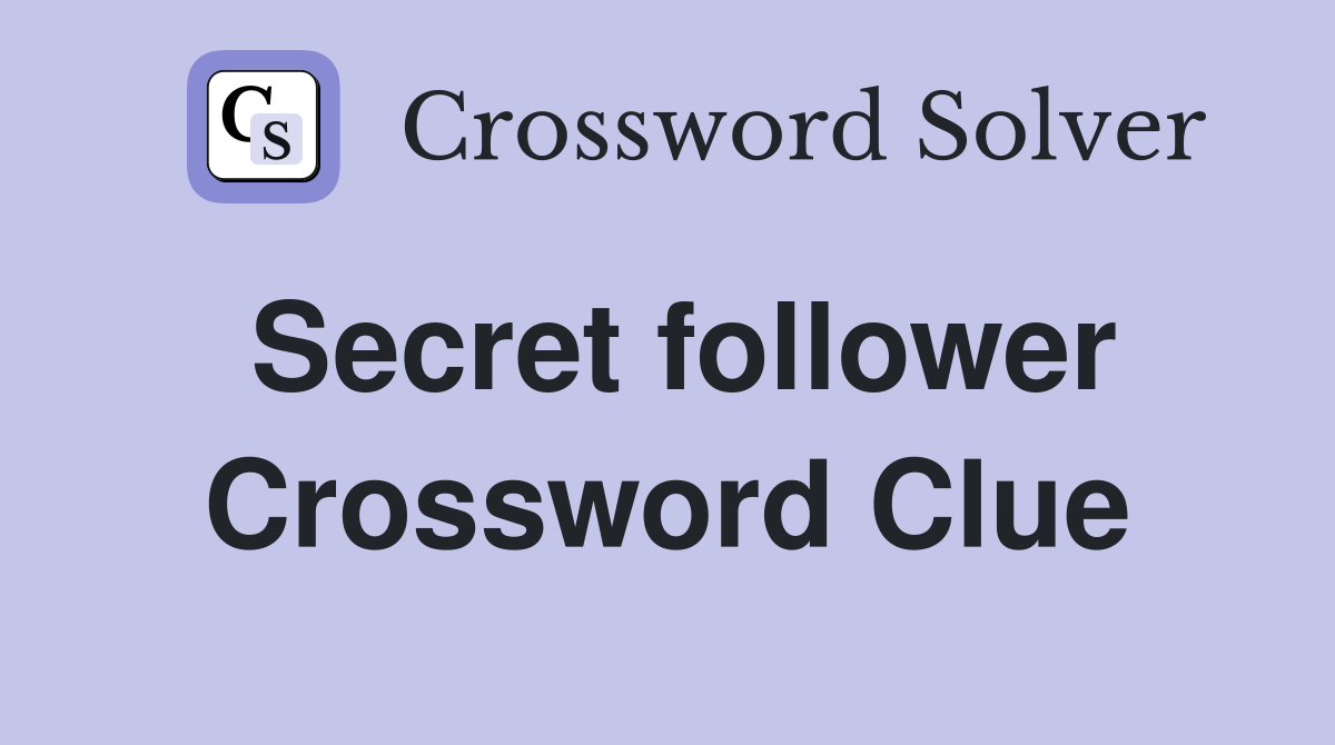 Secret follower Crossword Clue
