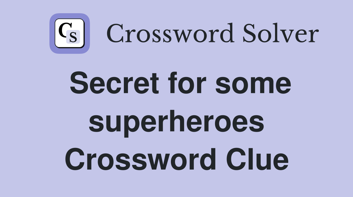 Secret for some superheroes Crossword Clue