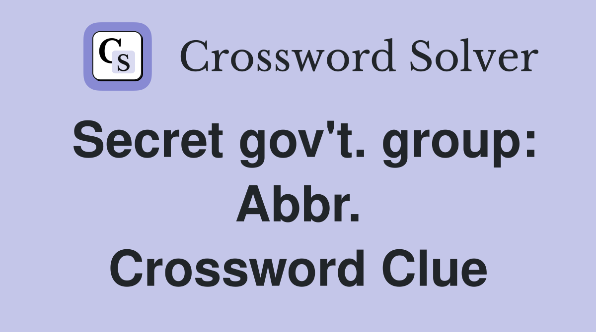 Secret gov't. group: Abbr. Crossword Clue