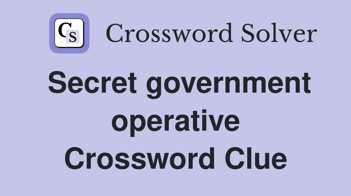 Secret government operative Crossword Clue