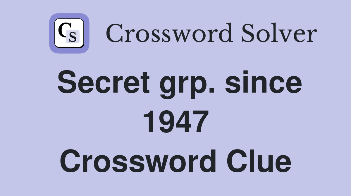 Secret grp. since 1947 Crossword Clue
