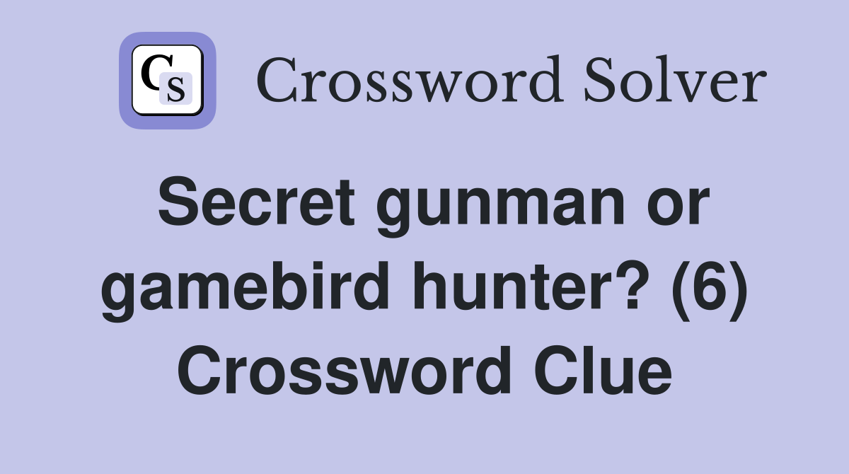 Secret gunman or gamebird hunter? (6) Crossword Clue