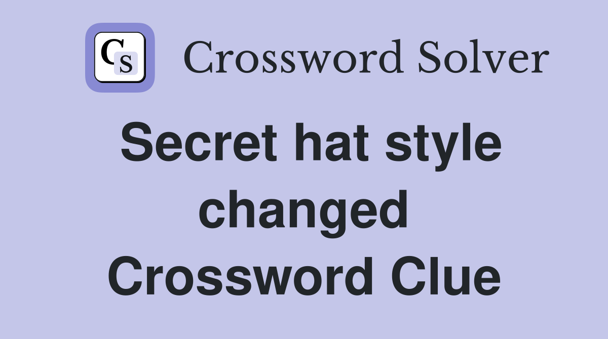 Secret hat style changed Crossword Clue