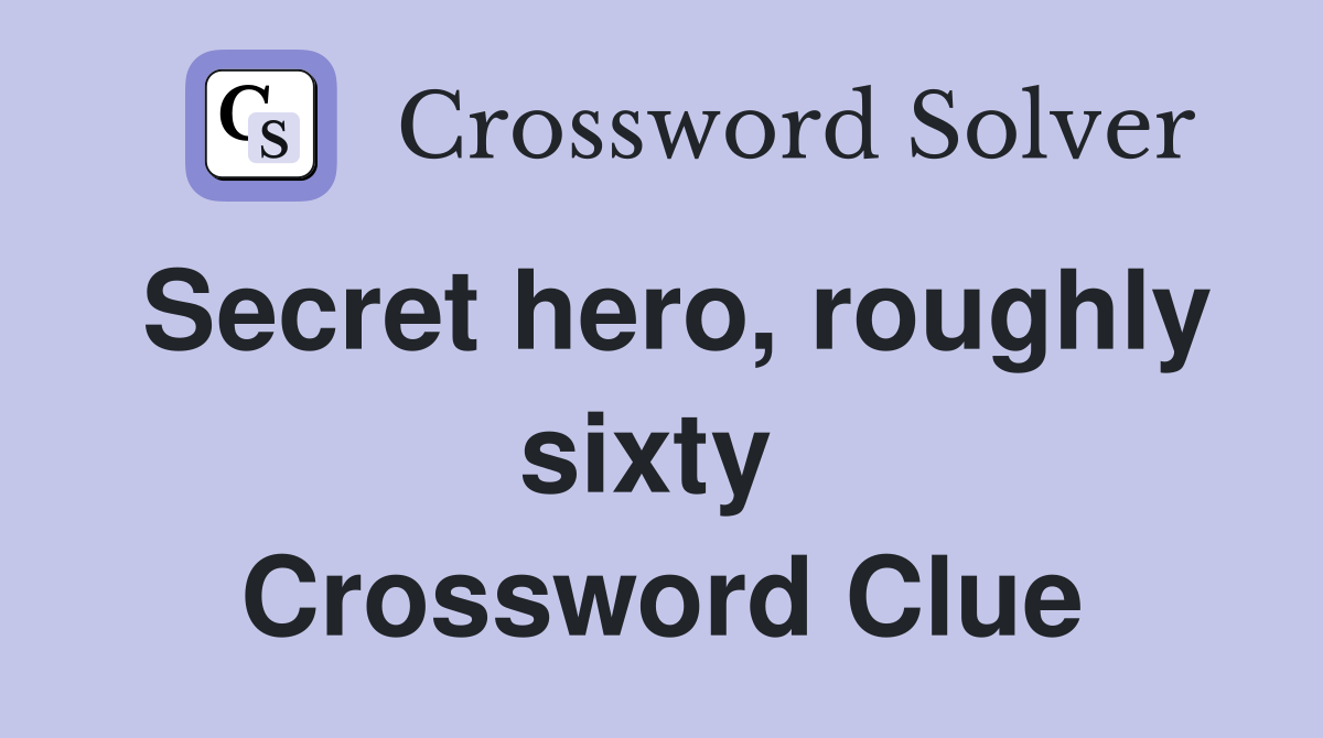 Secret hero, roughly sixty  Crossword Clue