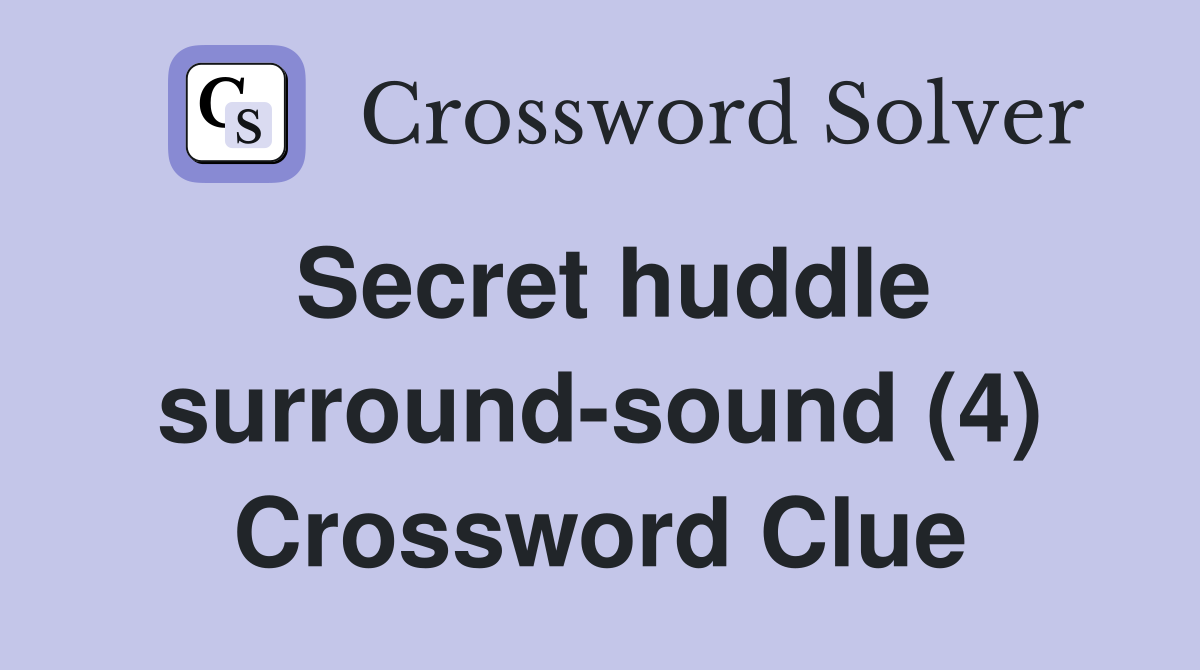 Secret huddle surround-sound (4) Crossword Clue