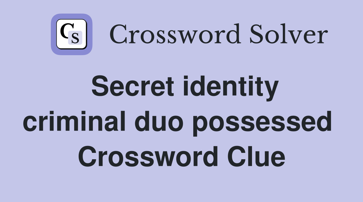 Secret identity criminal duo possessed  Crossword Clue