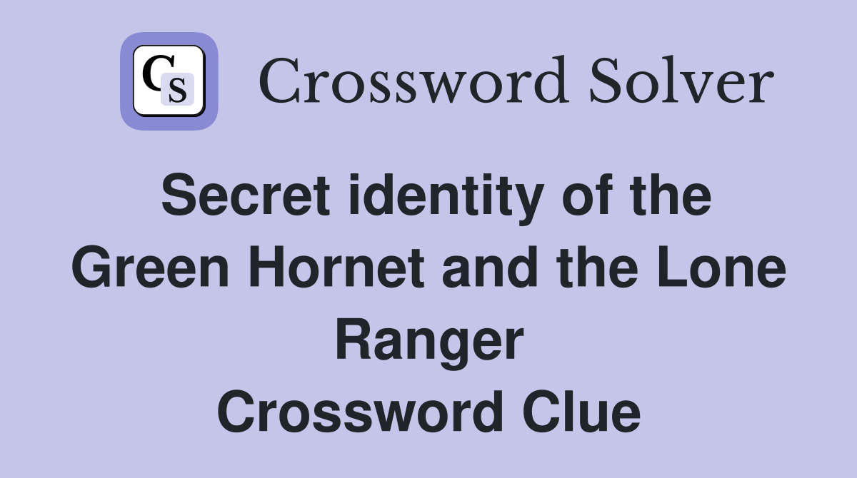 Secret identity of the Green Hornet and the Lone Ranger Crossword Clue