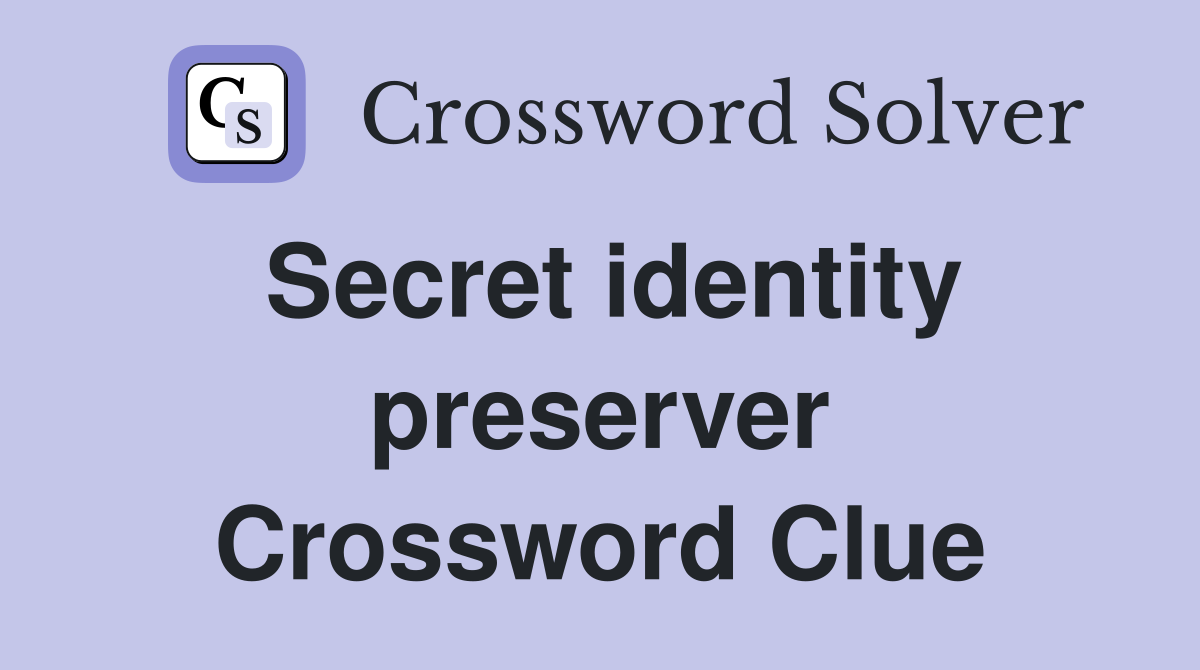 Secret identity preserver Crossword Clue