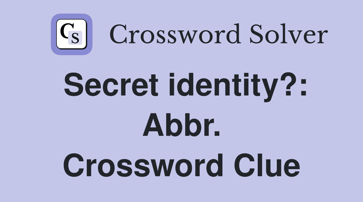 Secret identity?: Abbr. Crossword Clue
