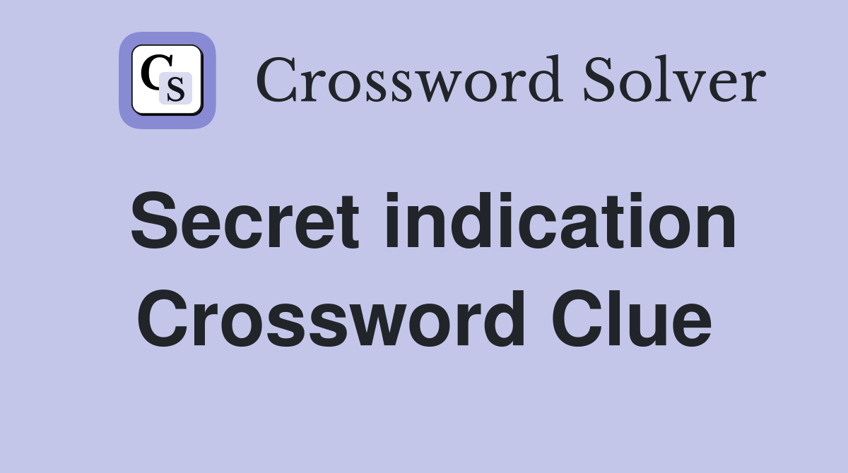 Secret indication Crossword Clue