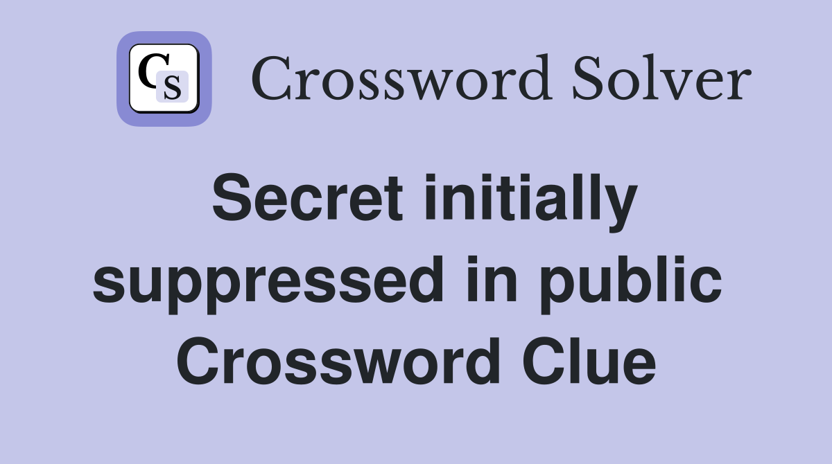 Secret initially suppressed in public  Crossword Clue