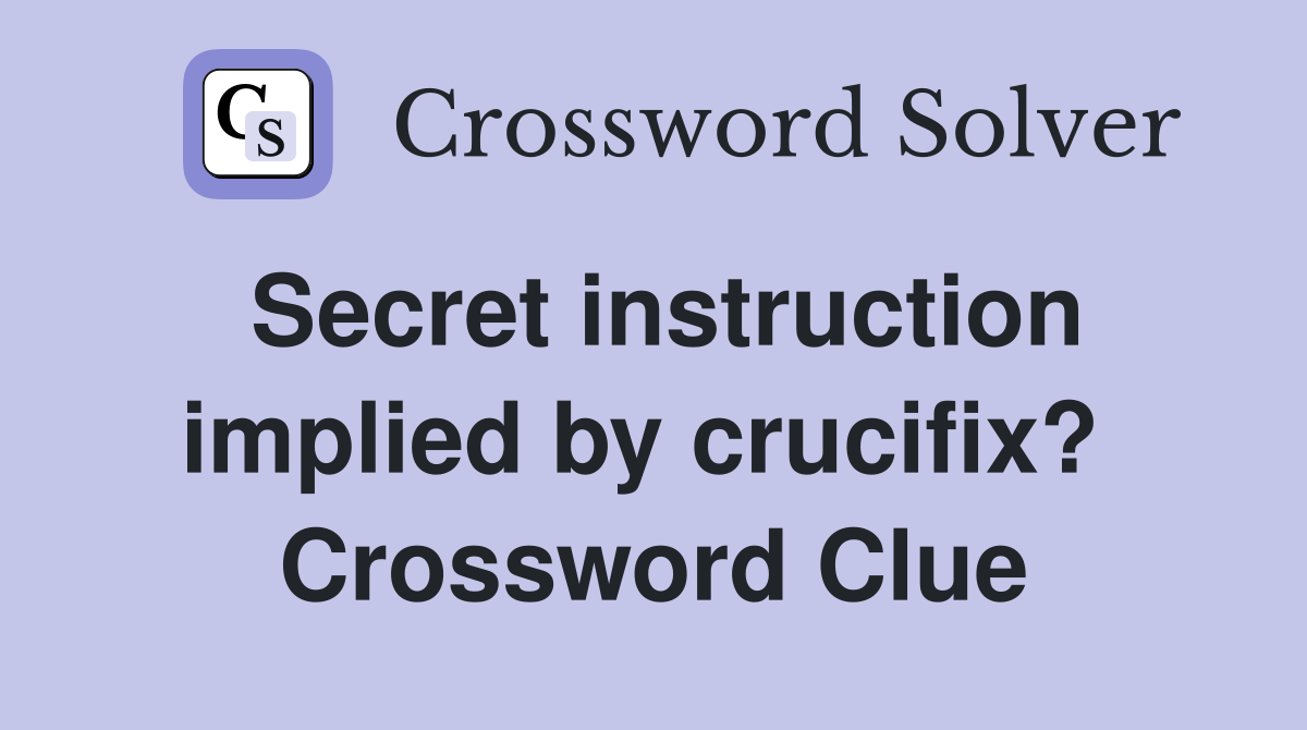 Secret instruction implied by crucifix?  Crossword Clue