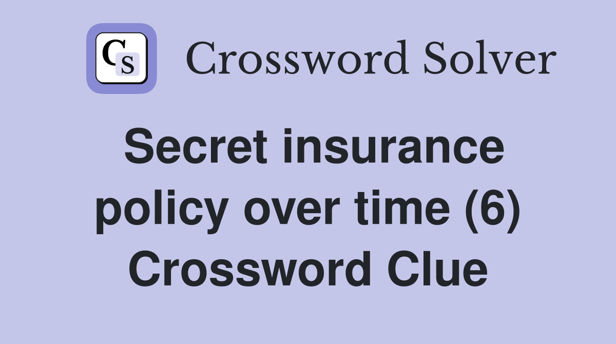 Secret insurance policy over time (6) Crossword Clue